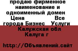 продаю фирменное наименование и одноименный домен › Цена ­ 3 000 000 - Все города Бизнес » Услуги   . Калужская обл.,Калуга г.